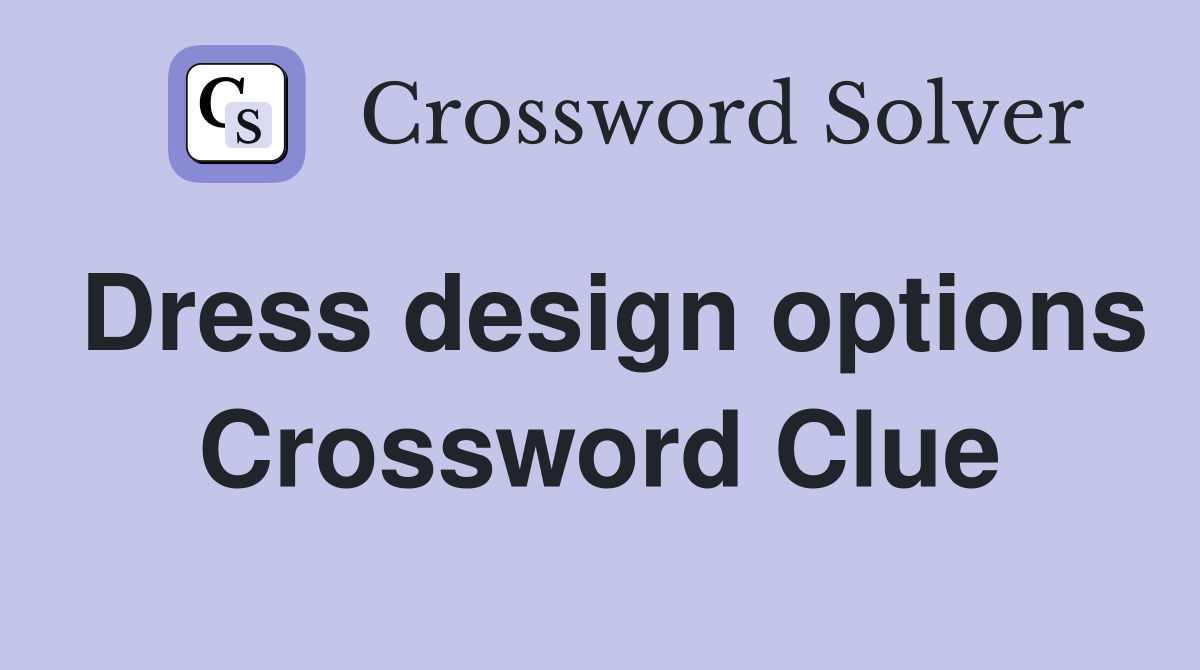 Dress design options Crossword Clue Answers Crossword Solver